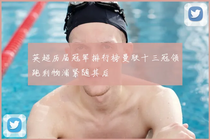 英超历届冠军排行榜曼联十三冠领跑利物浦紧随其后