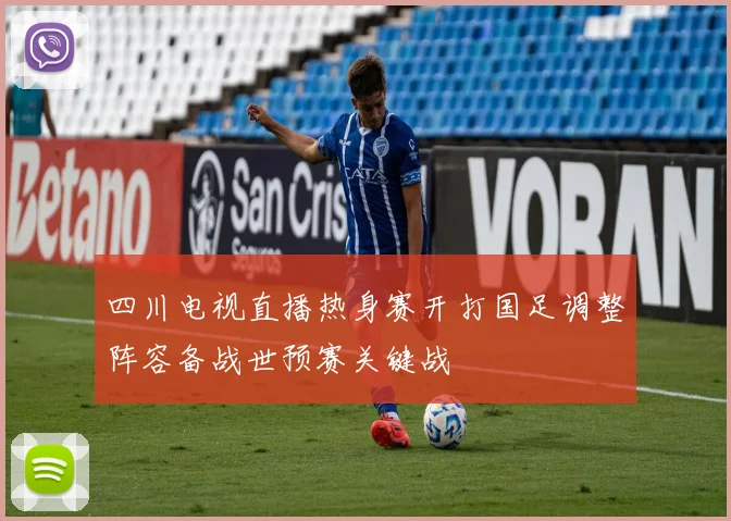 四川电视直播热身赛开打国足调整阵容备战世预赛关键战