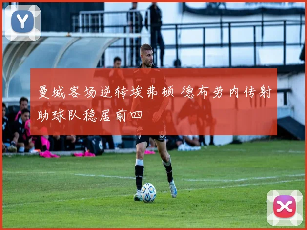 曼城客场逆转埃弗顿 德布劳内传射助球队稳居前四