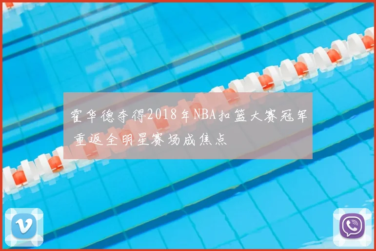 霍华德夺得2018年NBA扣篮大赛冠军 重返全明星赛场成焦点