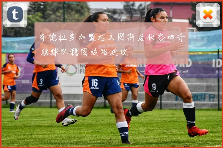 夸德拉多加盟尤文图斯后状态回升 助球队稳固边路进攻