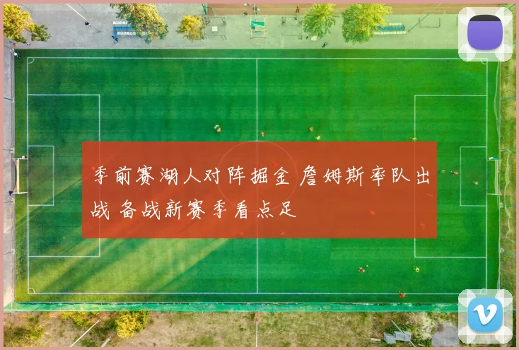 季前赛湖人对阵掘金 詹姆斯率队出战 备战新赛季看点足