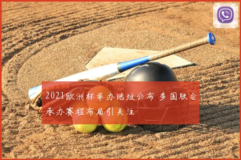 2021欧洲杯举办地址公布 多国联合承办赛程布局引关注