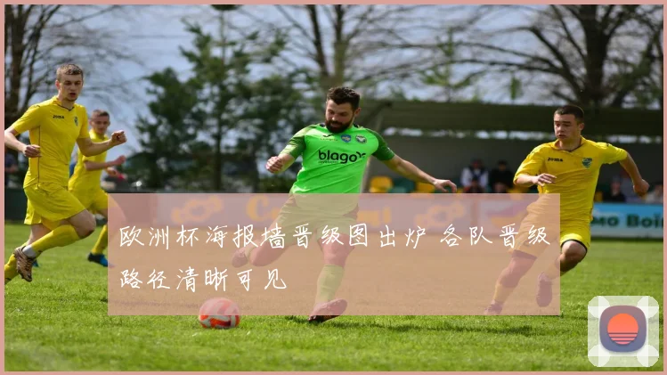 欧洲杯海报墙晋级图出炉 各队晋级路径清晰可见